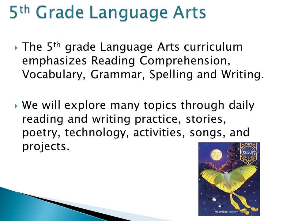  The 5 th grade Language Arts curriculum emphasizes Reading Comprehension, Vocabulary, Grammar, Spelling and Writing.