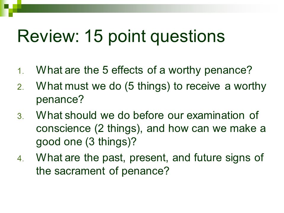 Review: 15 point questions 1. What are the 5 effects of a worthy penance.