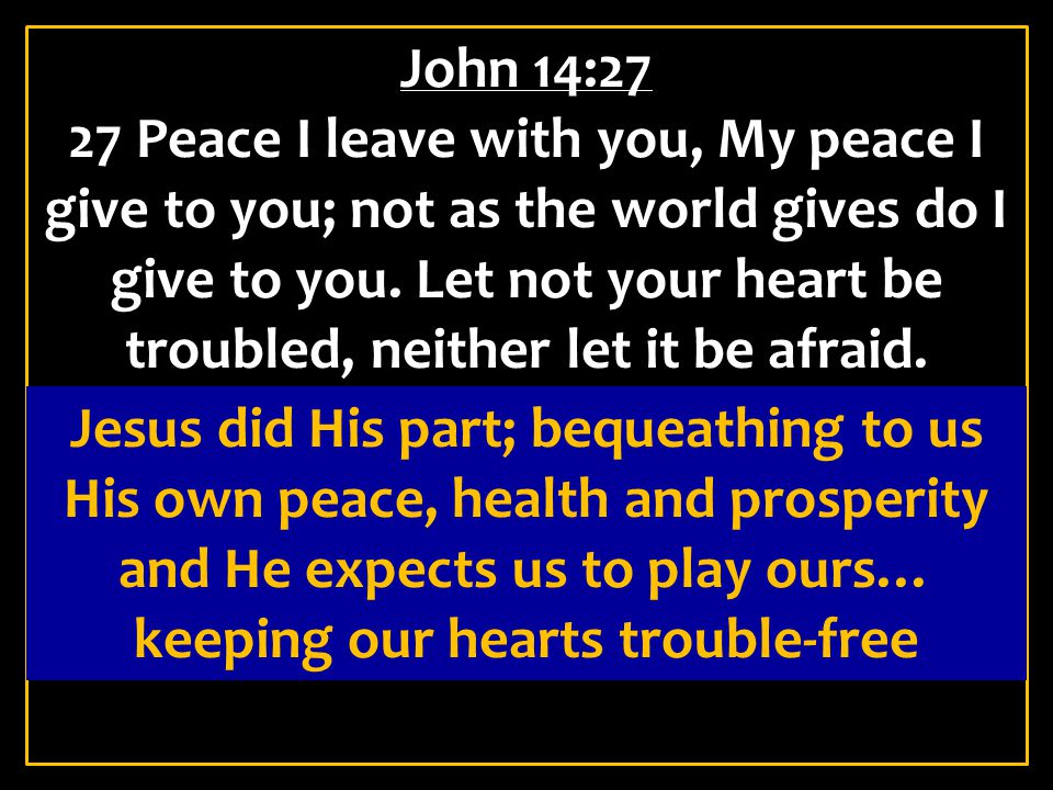 John 14:27 27 Peace I leave with you, My peace I give to you; not as the world gives do I give to you.
