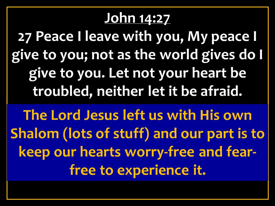 John 14:27 27 Peace I leave with you, My peace I give to you; not as the world gives do I give to you.