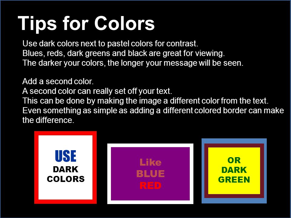 Tips for Colors Use dark colors next to pastel colors for contrast.