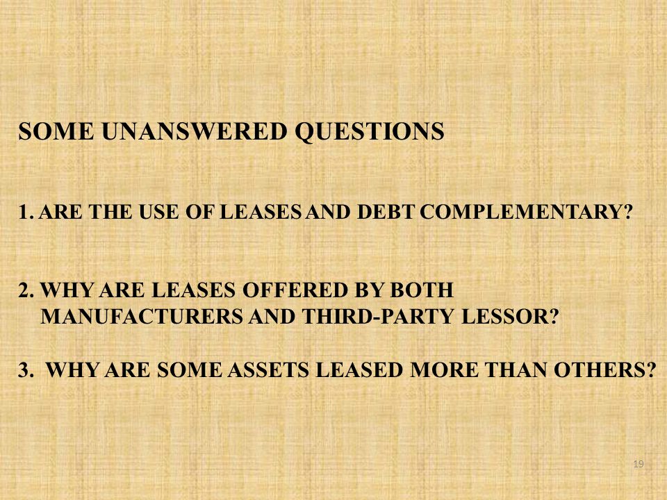 SOME UNANSWERED QUESTIONS 1. ARE THE USE OF LEASES AND DEBT COMPLEMENTARY.