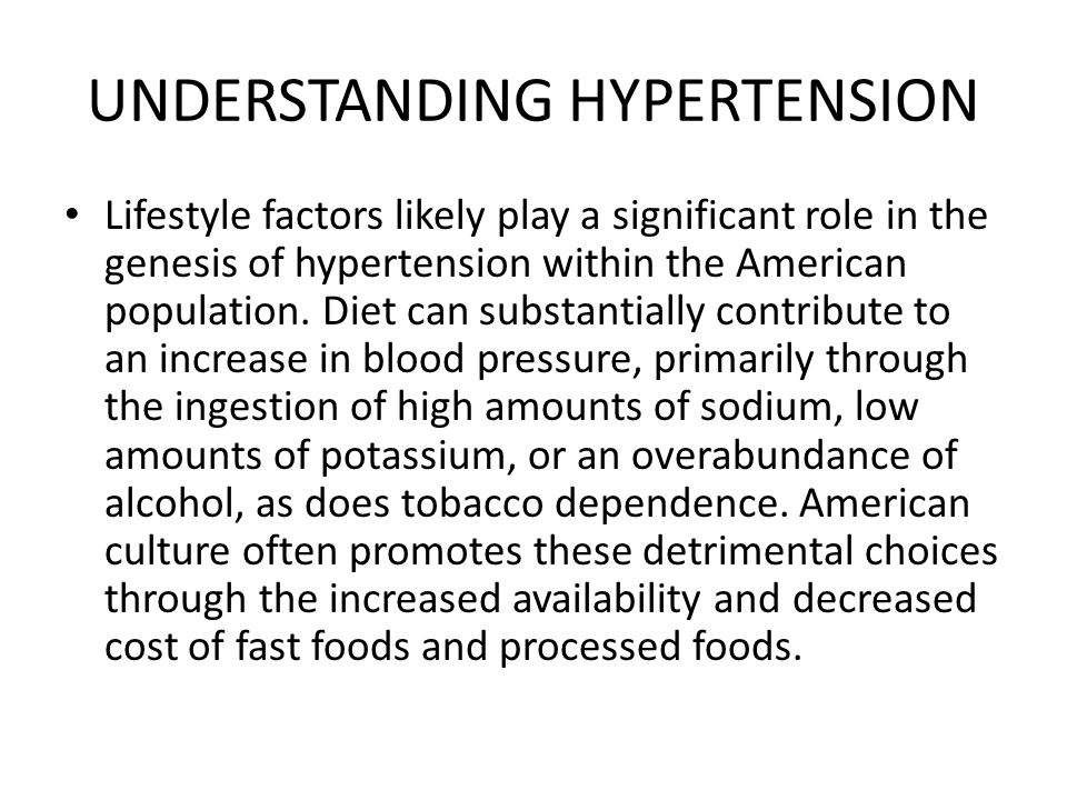 UNDERSTANDING HYPERTENSION Lifestyle factors likely play a significant role in the genesis of hypertension within the American population.