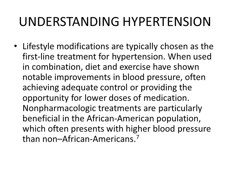 UNDERSTANDING HYPERTENSION Lifestyle modifications are typically chosen as the first-line treatment for hypertension.