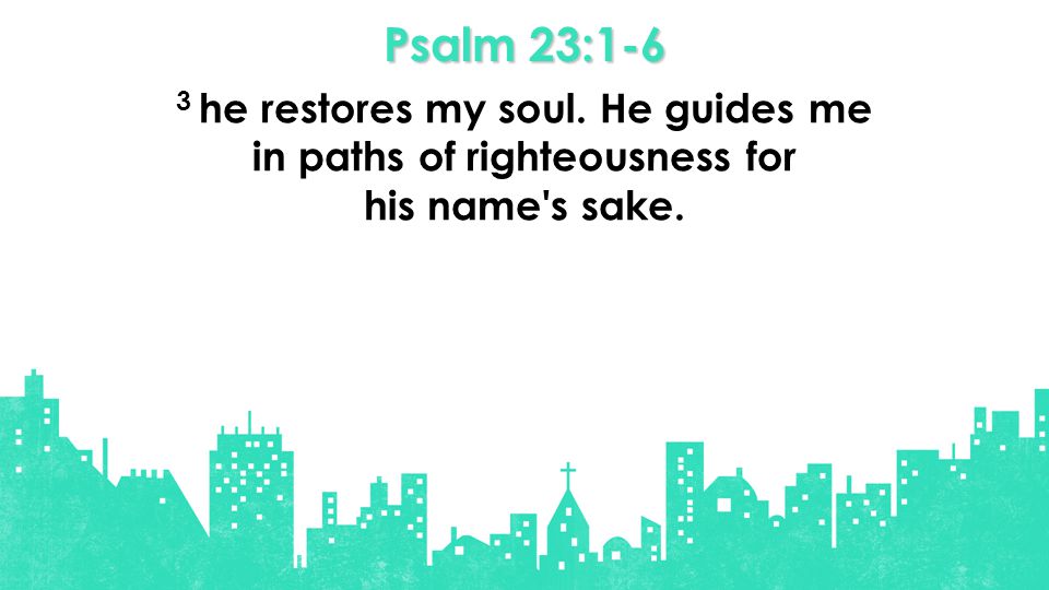 Psalm 23:1-6 3 he restores my soul. He guides me in paths of righteousness for his name s sake.