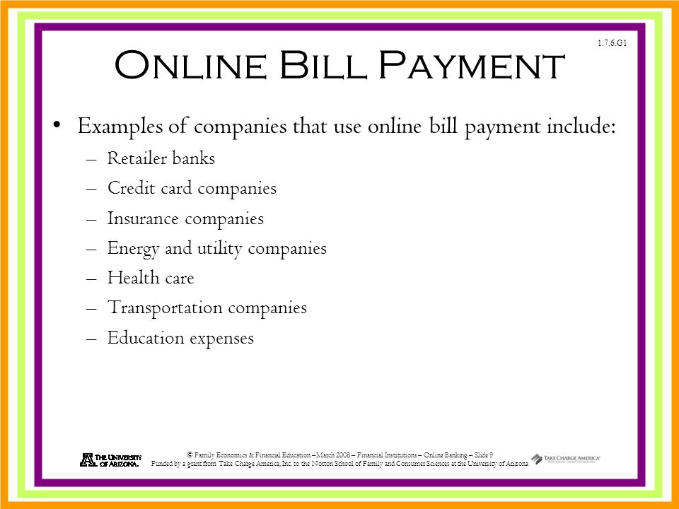 1.7.6.G1 © Family Economics & Financial Education –March 2008 – Financial Institutions – Online Banking – Slide 9 Funded by a grant from Take Charge America, Inc.