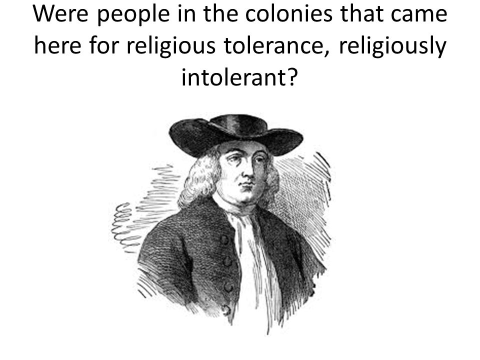 Were people in the colonies that came here for religious tolerance, religiously intolerant