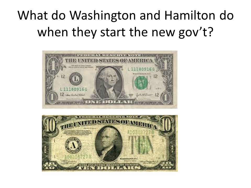 What do Washington and Hamilton do when they start the new gov’t