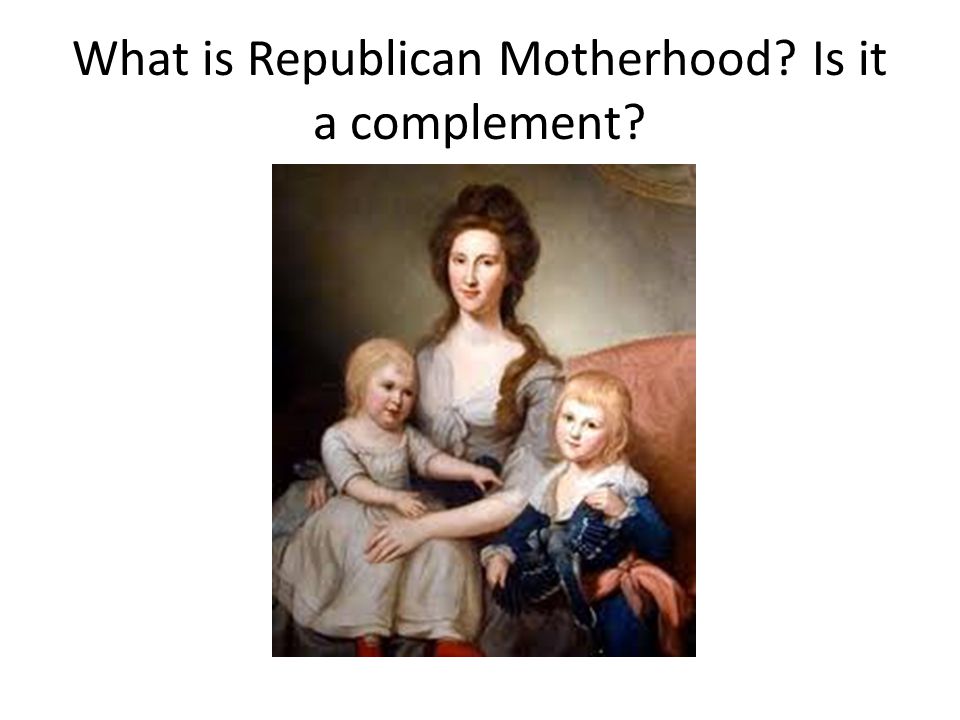 What is Republican Motherhood Is it a complement