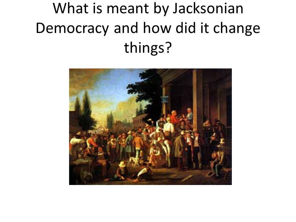 What is meant by Jacksonian Democracy and how did it change things