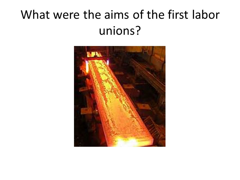 What were the aims of the first labor unions