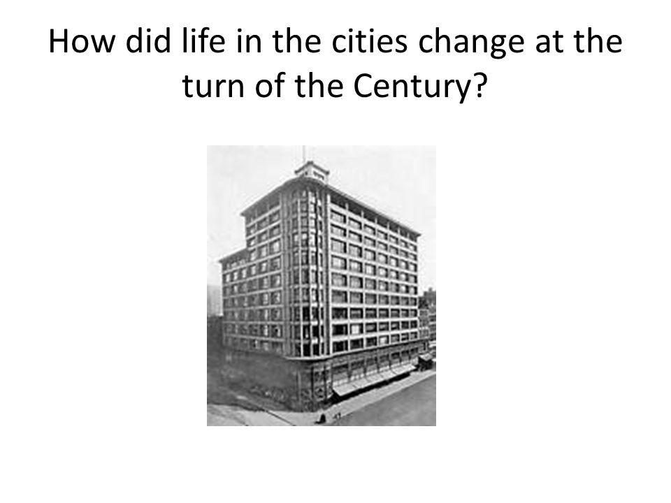 How did life in the cities change at the turn of the Century