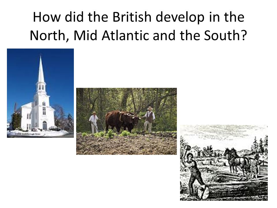 How did the British develop in the North, Mid Atlantic and the South