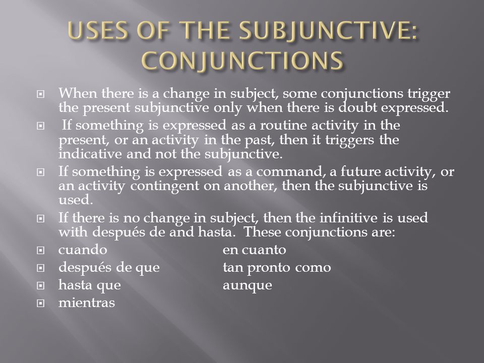  When there is a change in subject, some conjunctions trigger the present subjunctive only when there is doubt expressed.