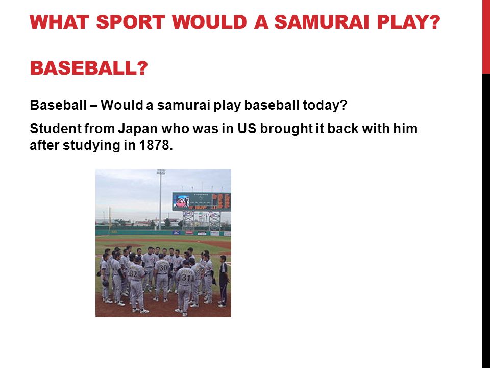 WHAT SPORT WOULD A SAMURAI PLAY. BASEBALL. Baseball – Would a samurai play baseball today.