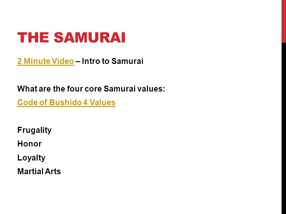 THE SAMURAI 2 Minute Video2 Minute Video – Intro to Samurai What are the four core Samurai values: Code of Bushido 4 Values Frugality Honor Loyalty Martial Arts