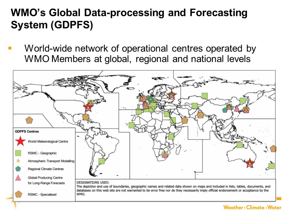 WMO WMO’s Global Data-processing and Forecasting System (GDPFS)  World-wide network of operational centres operated by WMO Members at global, regional and national levels