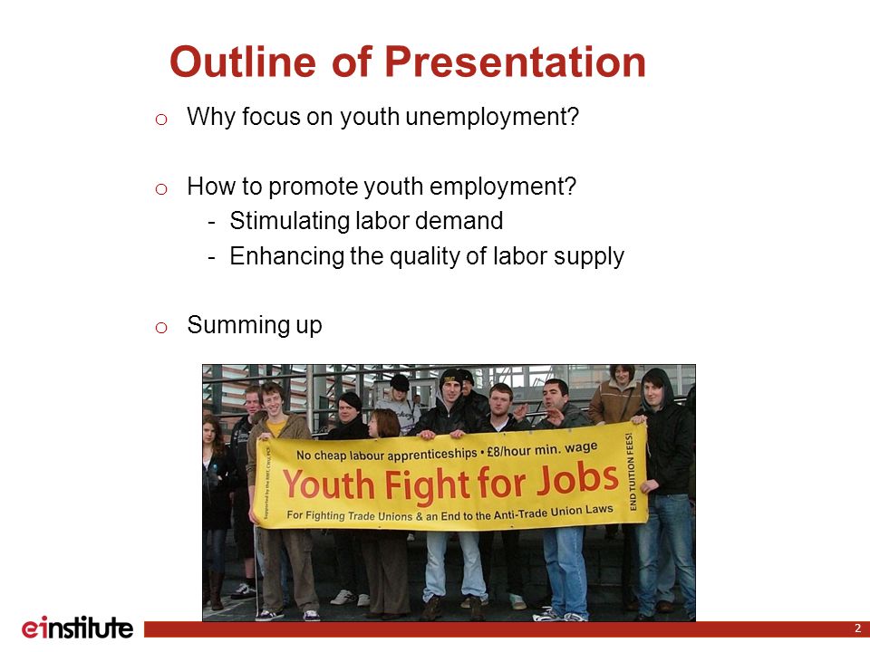 Outline of Presentation o Why focus on youth unemployment.
