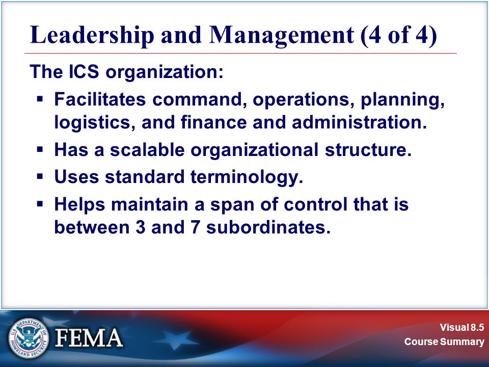 Visual 8.5 Course Summary The ICS organization:  Facilitates command, operations, planning, logistics, and finance and administration.