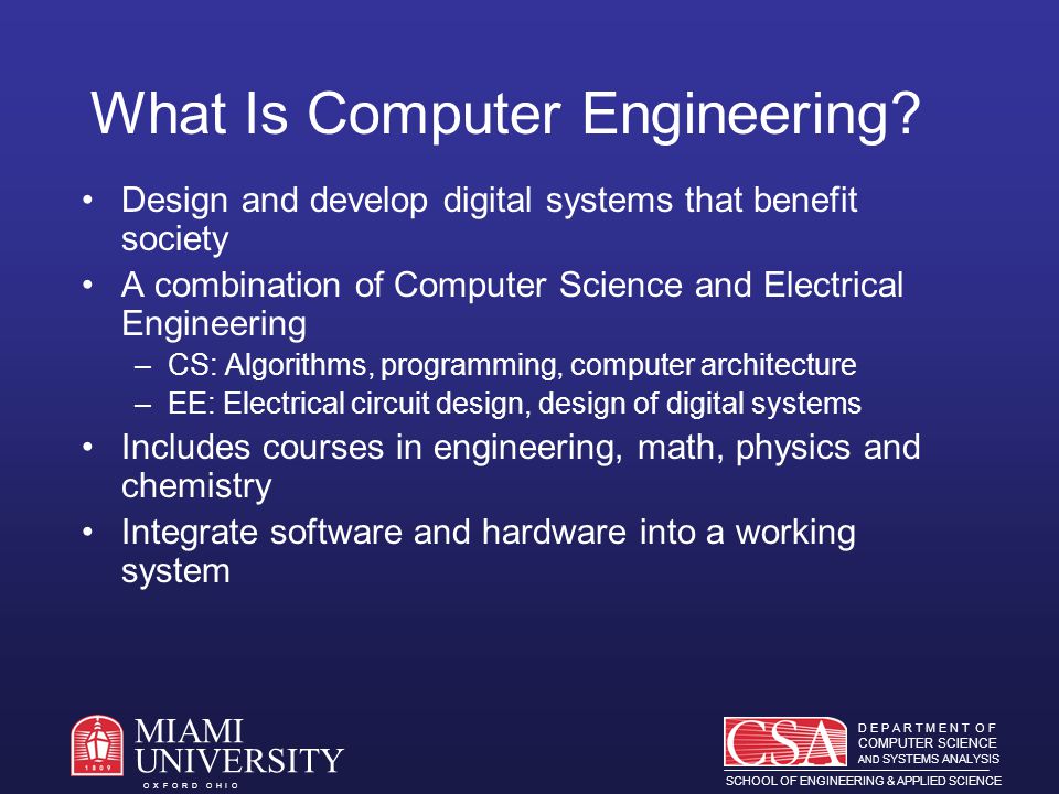 D E P A R T M E N T O F COMPUTER SCIENCE AND SYSTEMS ANALYSIS SCHOOL OF ENGINEERING & APPLIED SCIENCE O X F O R D O H I O MIAMI UNIVERSITY What Is Computer Engineering.