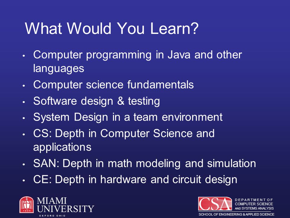 D E P A R T M E N T O F COMPUTER SCIENCE AND SYSTEMS ANALYSIS SCHOOL OF ENGINEERING & APPLIED SCIENCE O X F O R D O H I O MIAMI UNIVERSITY What Would You Learn.