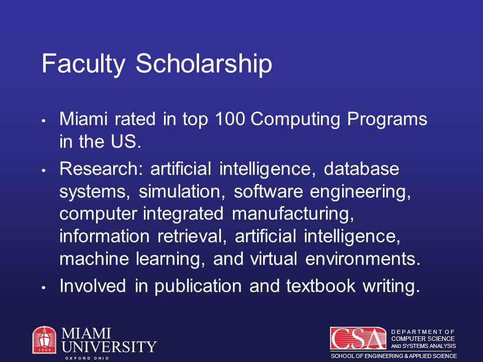 D E P A R T M E N T O F COMPUTER SCIENCE AND SYSTEMS ANALYSIS SCHOOL OF ENGINEERING & APPLIED SCIENCE O X F O R D O H I O MIAMI UNIVERSITY Faculty Scholarship Miami rated in top 100 Computing Programs in the US.