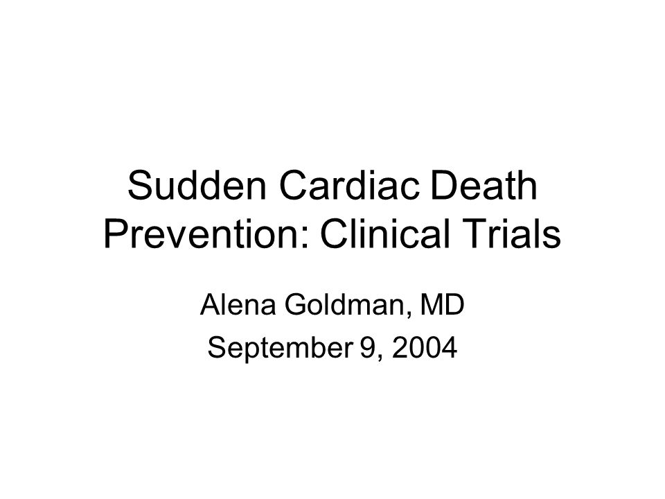 Sudden Cardiac Death Prevention: Clinical Trials Alena Goldman, MD September 9, 2004