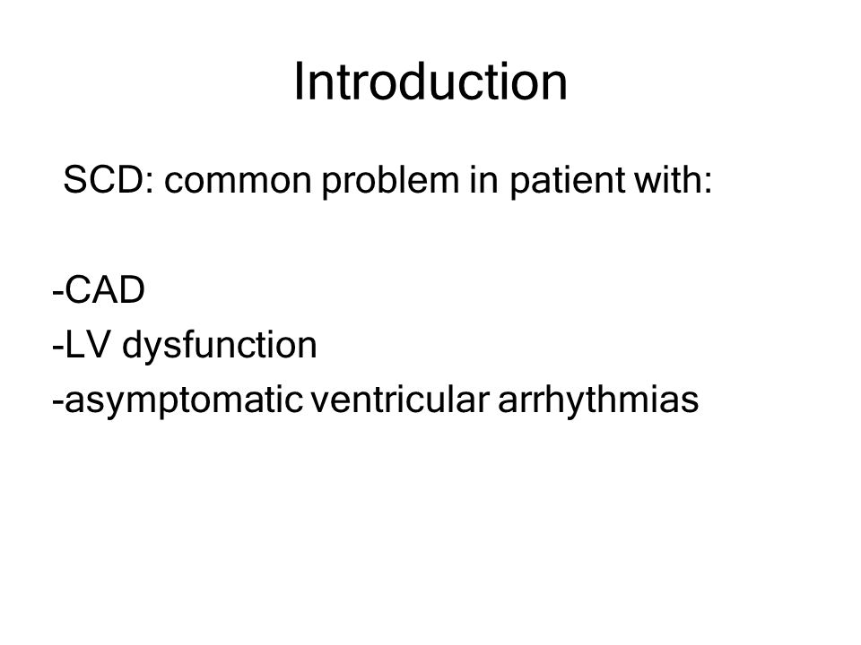 Introduction SCD: common problem in patient with: -CAD -LV dysfunction -asymptomatic ventricular arrhythmias