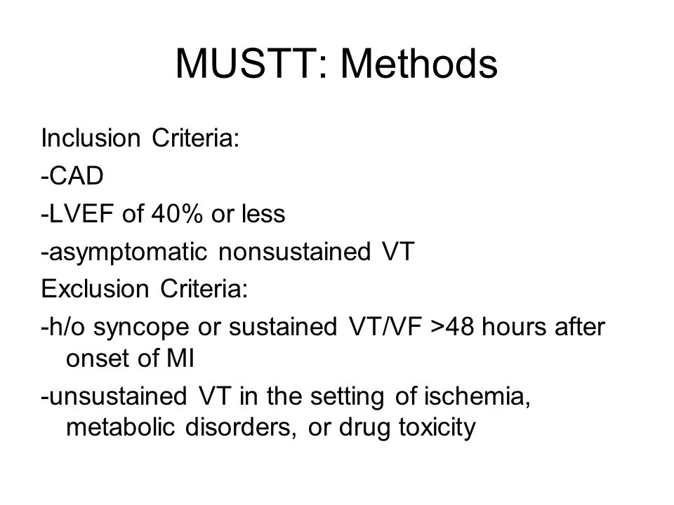 MUSTT: Methods Inclusion Criteria: -CAD -LVEF of 40% or less -asymptomatic nonsustained VT Exclusion Criteria: -h/o syncope or sustained VT/VF >48 hours after onset of MI -unsustained VT in the setting of ischemia, metabolic disorders, or drug toxicity