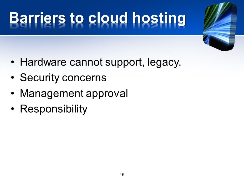 Hardware cannot support, legacy. Security concerns Management approval Responsibility 16
