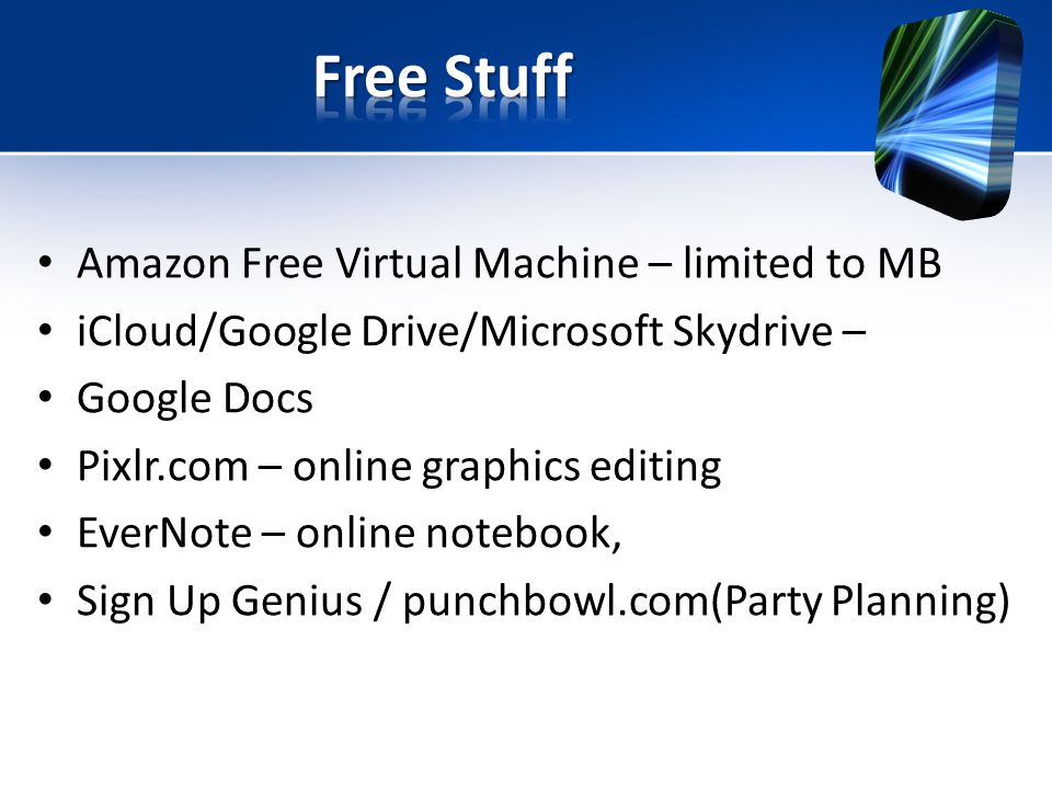 Amazon Free Virtual Machine – limited to MB iCloud/Google Drive/Microsoft Skydrive – Google Docs Pixlr.com – online graphics editing EverNote – online notebook, Sign Up Genius / punchbowl.com(Party Planning)