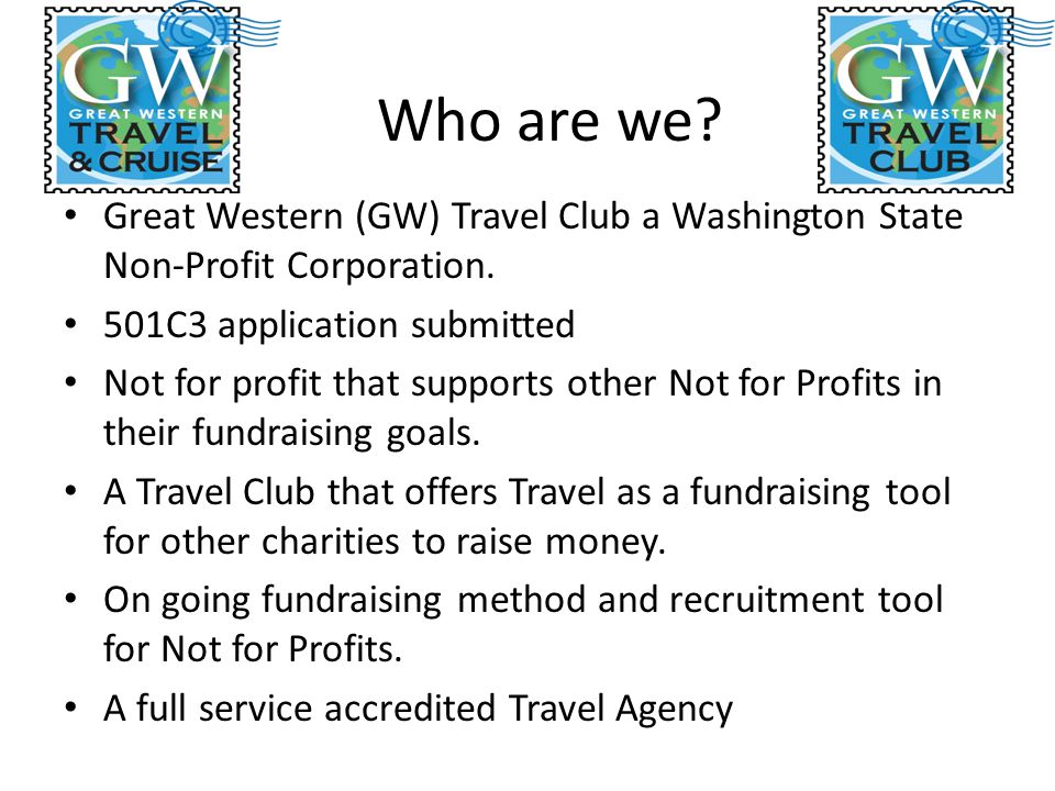 Who are we. Great Western (GW) Travel Club a Washington State Non-Profit Corporation.