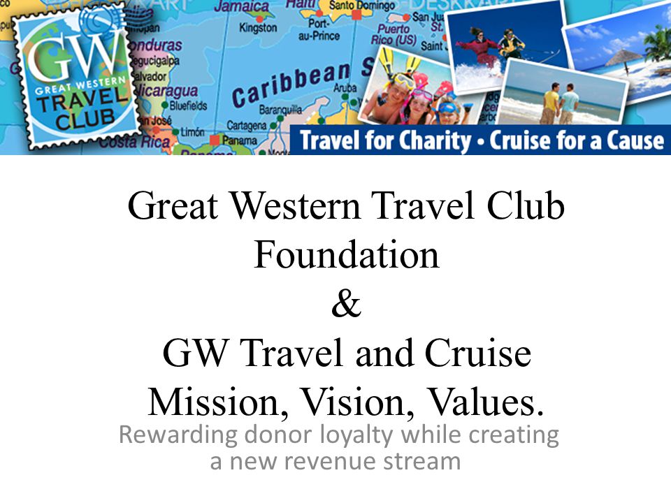 Great Western Travel Club Foundation & GW Travel and Cruise Mission, Vision, Values.