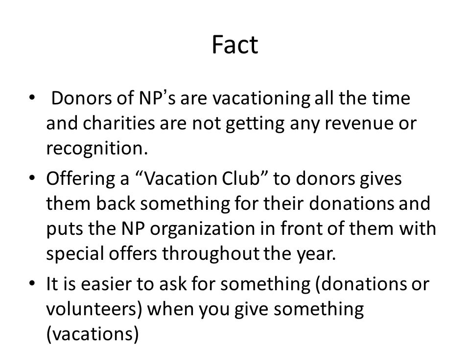 Fact Donors of NP’s are vacationing all the time and charities are not getting any revenue or recognition.
