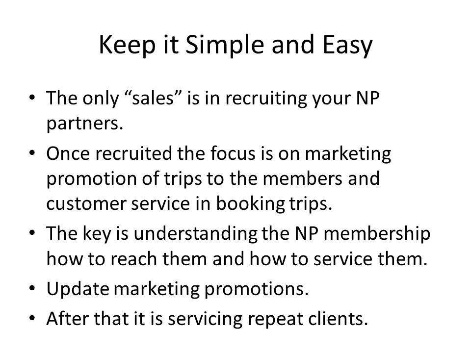Keep it Simple and Easy The only sales is in recruiting your NP partners.