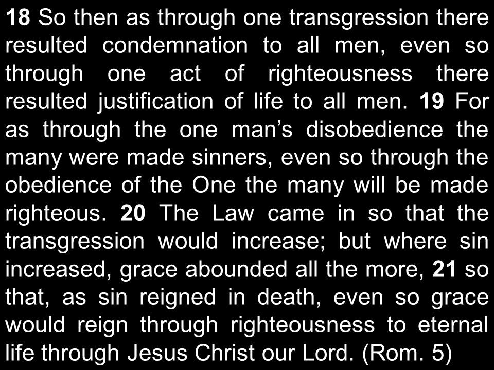 18 So then as through one transgression there resulted condemnation to all men, even so through one act of righteousness there resulted justification of life to all men.