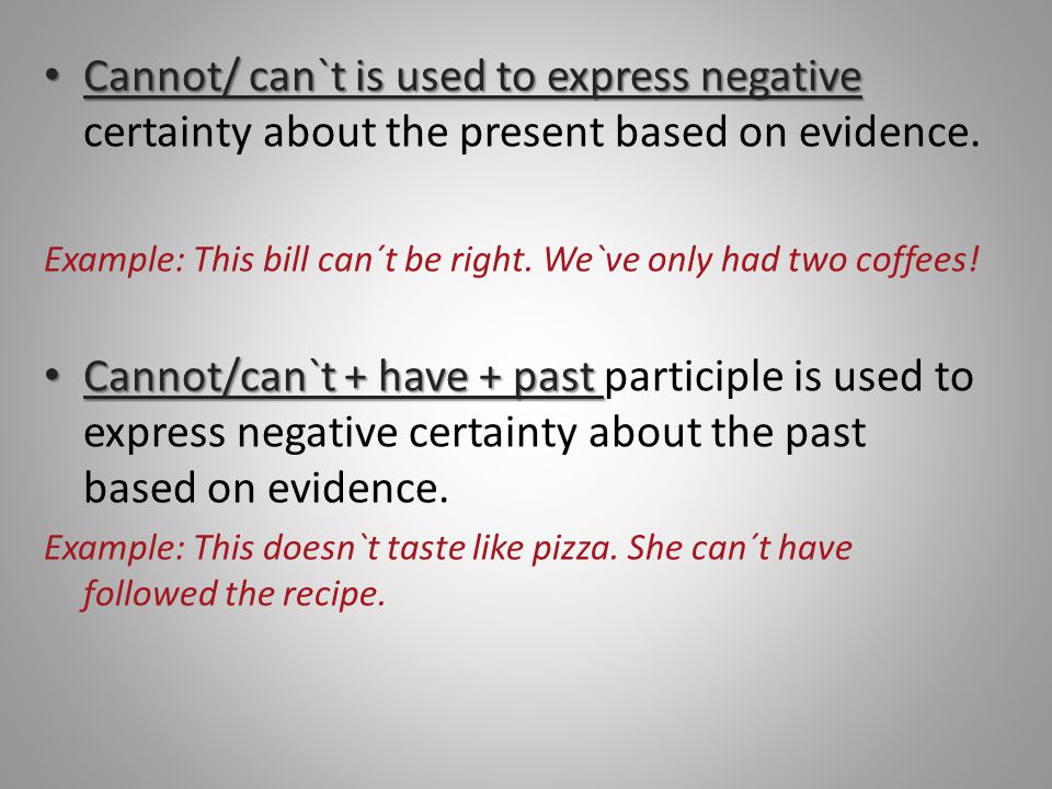 Cannot/ can`t is used to express negative Cannot/ can`t is used to express negative certainty about the present based on evidence.