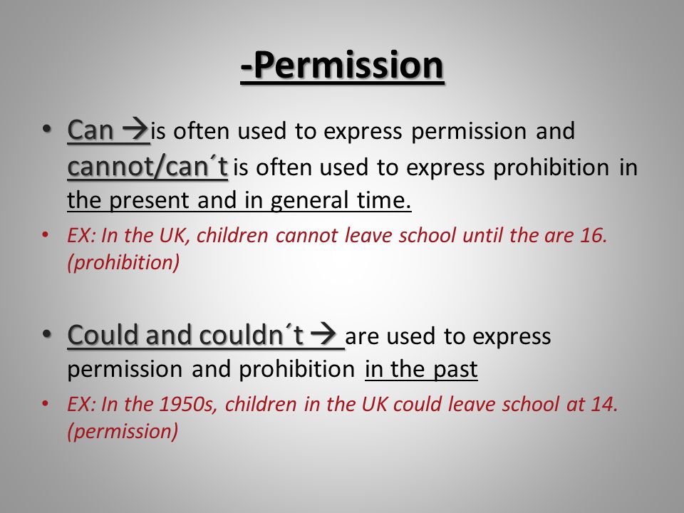 -Permission Can  cannot/can´t Can  is often used to express permission and cannot/can´t is often used to express prohibition in the present and in general time.