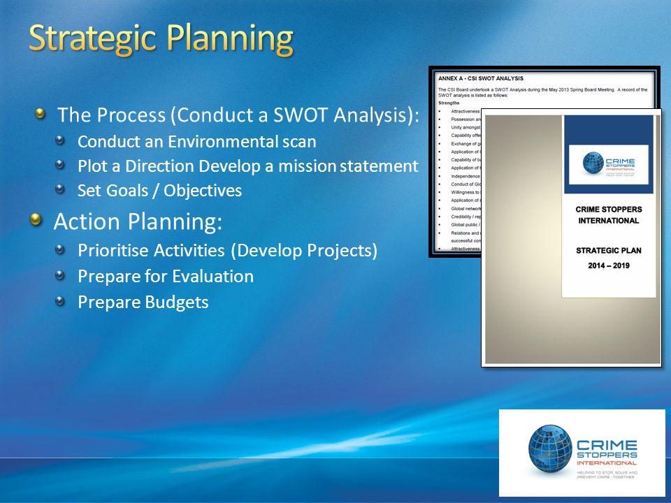 The Process (Conduct a SWOT Analysis): Conduct an Environmental scan Plot a Direction Develop a mission statement Set Goals / Objectives Action Planning: Prioritise Activities (Develop Projects) Prepare for Evaluation Prepare Budgets