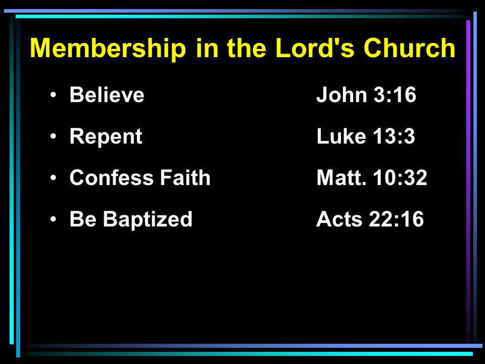 Membership in the Lord s Church Believe John 3:16 RepentLuke 13:3 Confess FaithMatt.