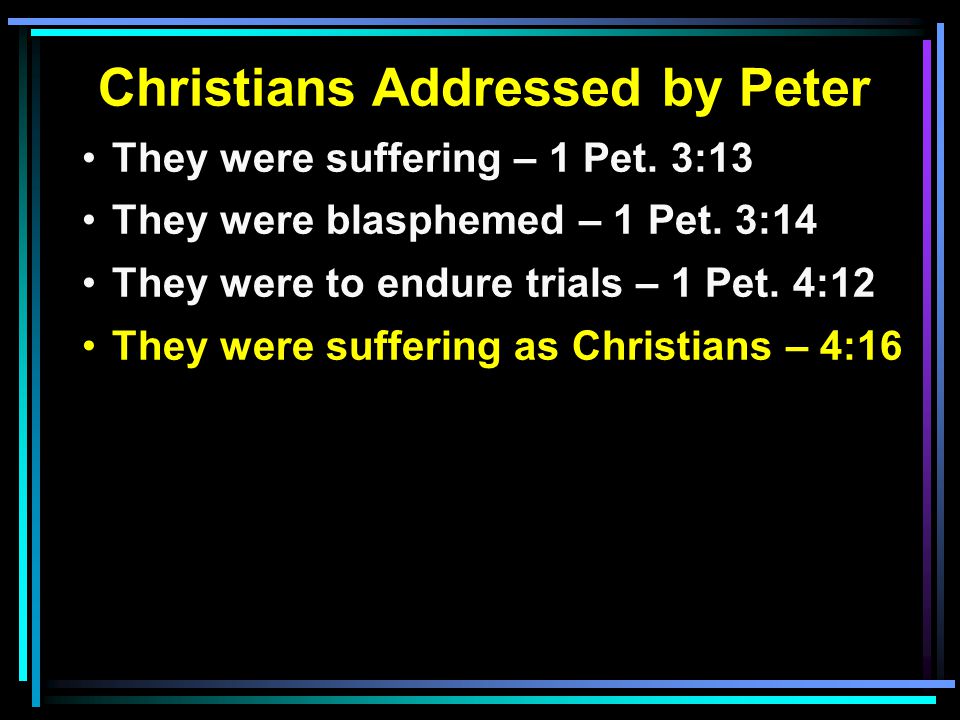 Christians Addressed by Peter They were suffering – 1 Pet.