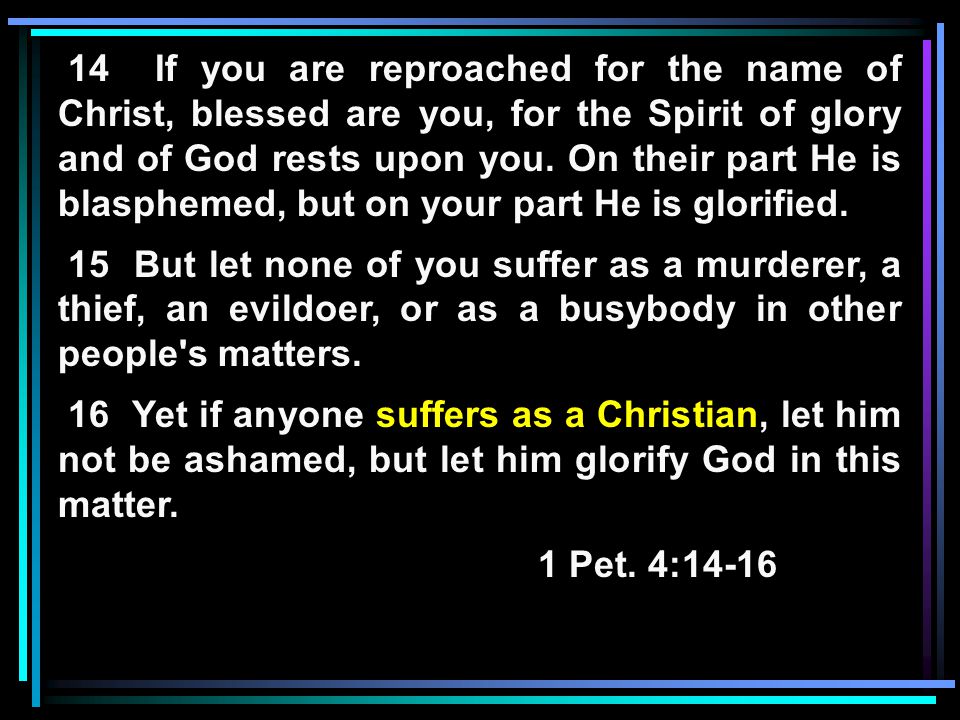 14 If you are reproached for the name of Christ, blessed are you, for the Spirit of glory and of God rests upon you.