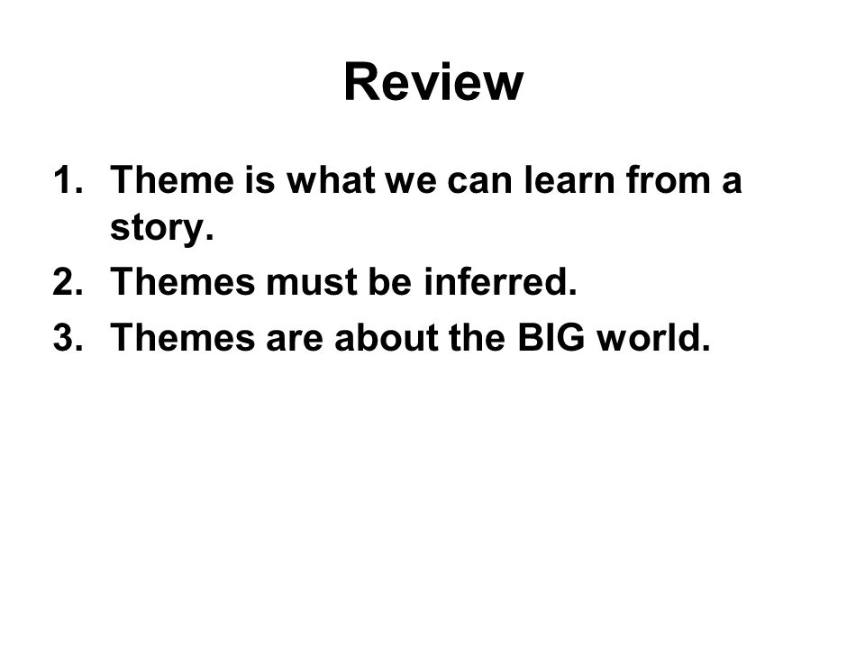 Review 1.Theme is what we can learn from a story. 2.Themes must be inferred.