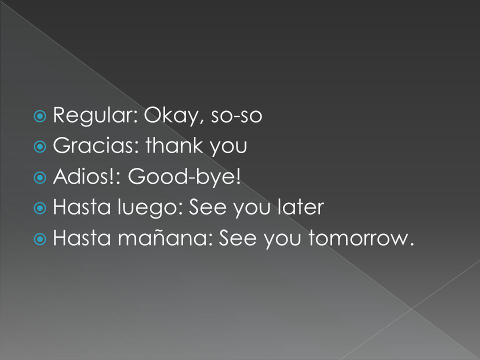  Regular: Okay, so-so  Gracias: thank you  Adios!: Good-bye.