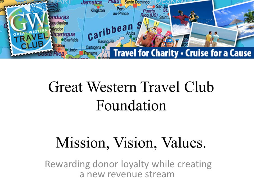 Great Western Travel Club Foundation Mission, Vision, Values.