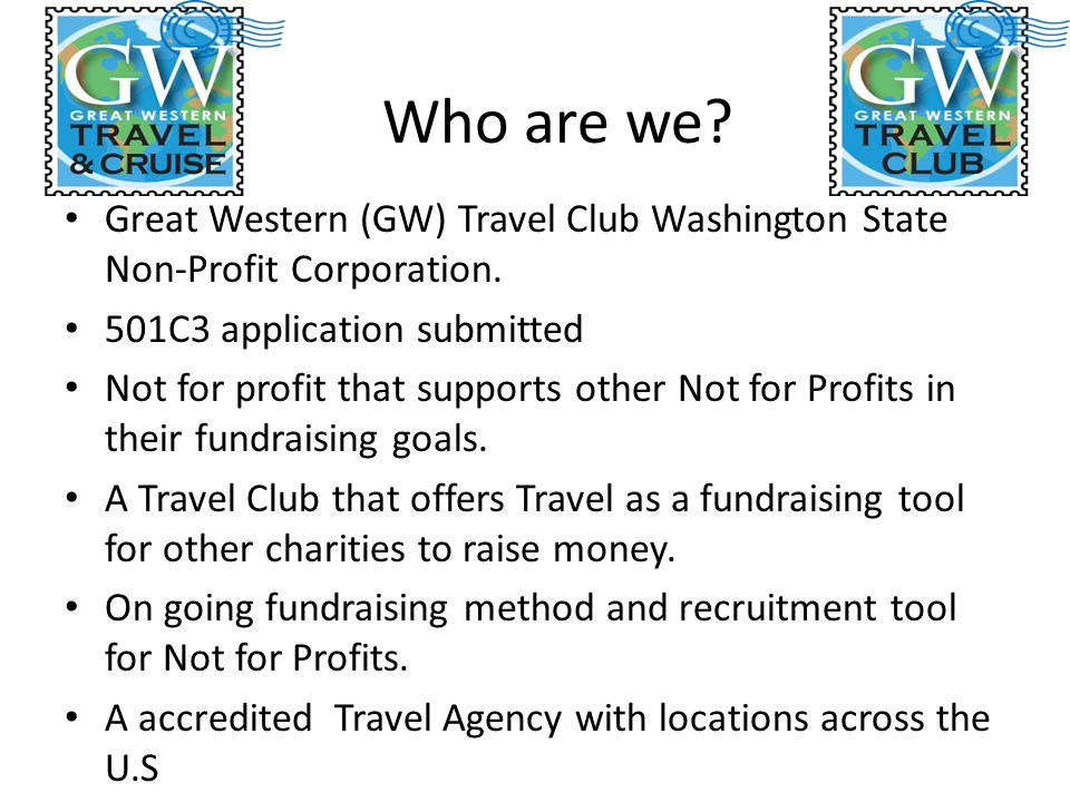 Who are we. Great Western (GW) Travel Club Washington State Non-Profit Corporation.