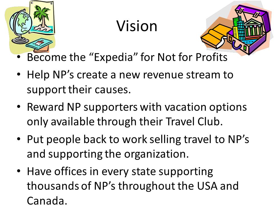 Vision Become the Expedia for Not for Profits Help NP’s create a new revenue stream to support their causes.