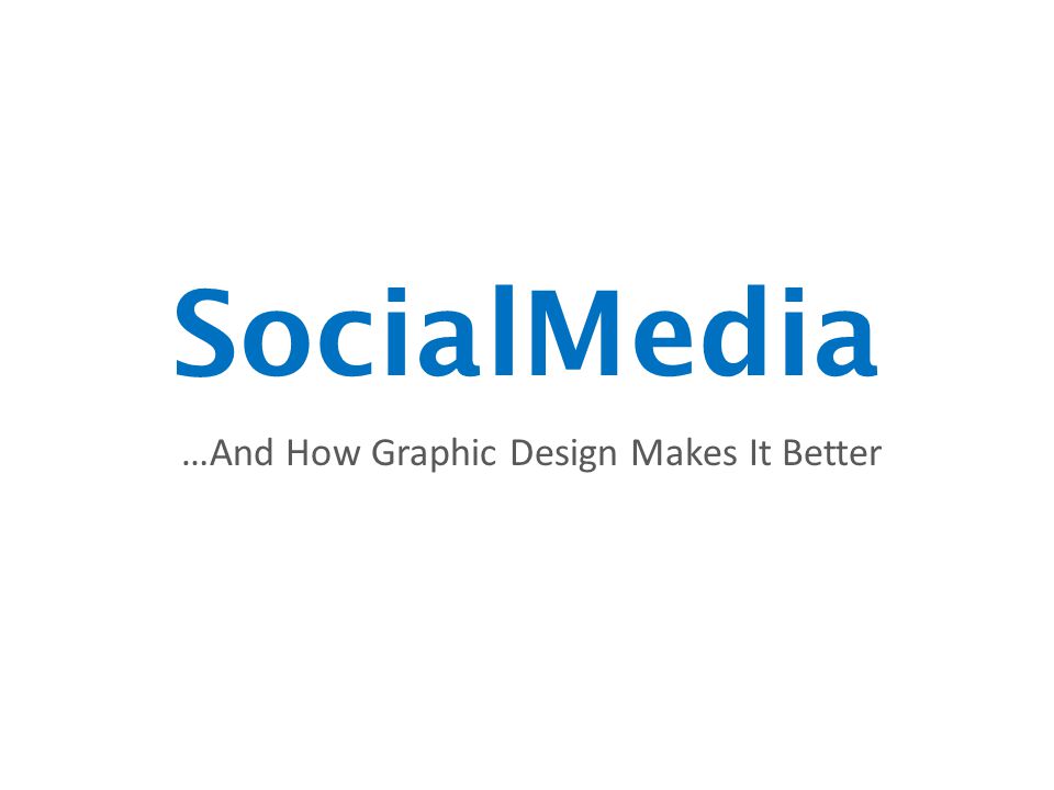 SocialMedia …And How Graphic Design Makes It Better