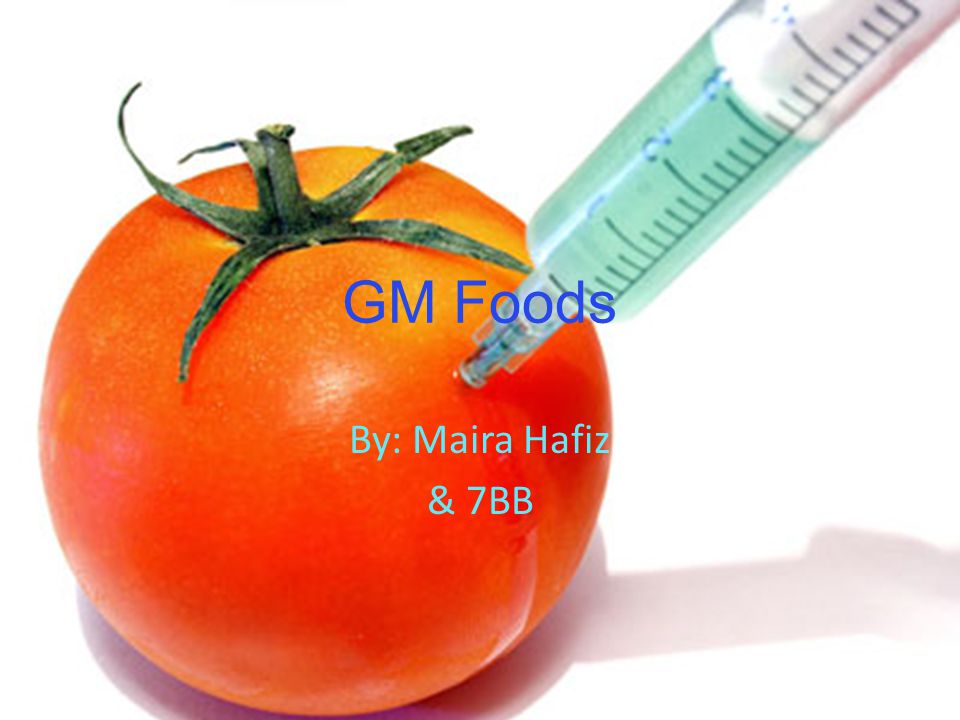 GM Foods By: Maira Hafiz & 7BB