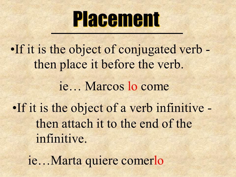 Placement If it is the object of conjugated verb - then place it before the verb.